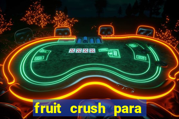 fruit crush para ganhar dinheiro